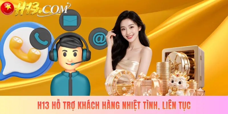 H13 hỗ trợ khách hàng nhiệt tình, liên tục